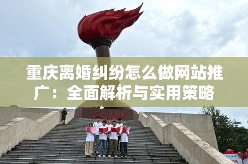 重庆离婚纠纷怎么做网站推广：全面解析与实用策略