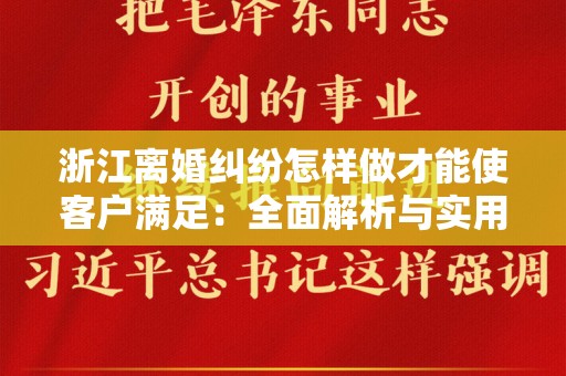 浙江离婚纠纷怎样做才能使客户满足：全面解析与实用建议