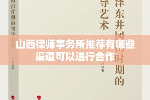 山西律师事务所推荐有哪些渠道可以进行合作