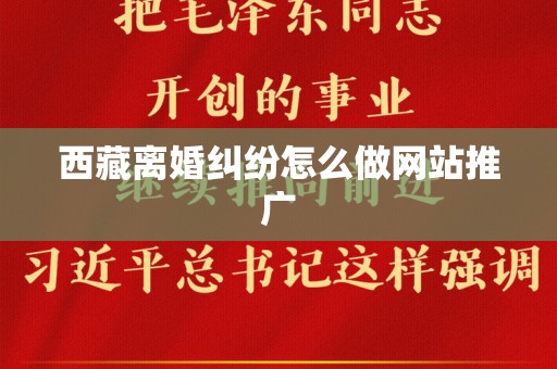 西藏离婚纠纷怎么做网站推广