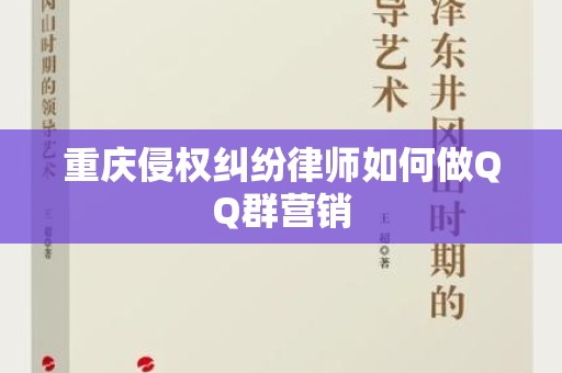 重庆侵权纠纷律师如何做QQ群营销