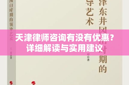 天津律师咨询有没有优惠？详细解读与实用建议