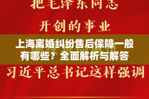 上海离婚纠纷售后保障一般有哪些？全面解析与解答