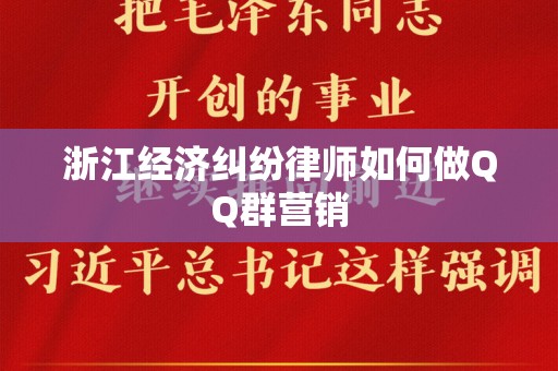 浙江经济纠纷律师如何做QQ群营销