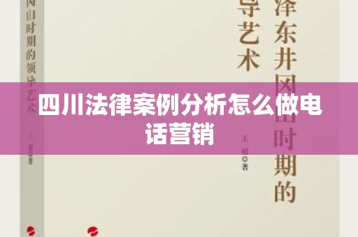 四川法律案例分析怎么做电话营销