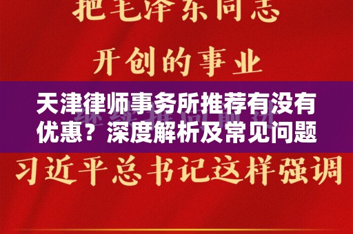 天津律师事务所推荐有没有优惠？深度解析及常见问题解答