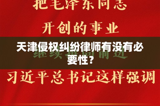 天津侵权纠纷律师有没有必要性？