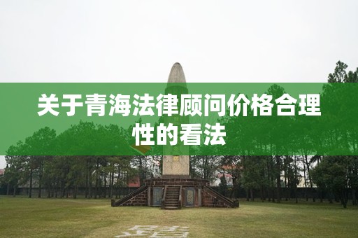 关于青海法律顾问价格合理性的看法