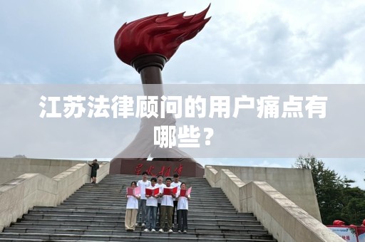 江苏法律顾问的用户痛点有哪些？