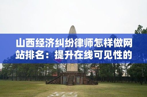山西经济纠纷律师怎样做网站排名：提升在线可见性的策略