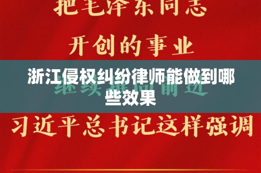 浙江侵权纠纷律师能做到哪些效果