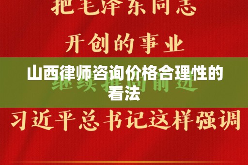 山西律师咨询价格合理性的看法