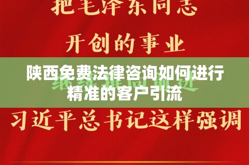 陕西免费法律咨询如何进行精准的客户引流