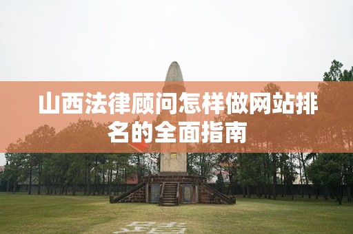 山西法律顾问怎样做网站排名的全面指南