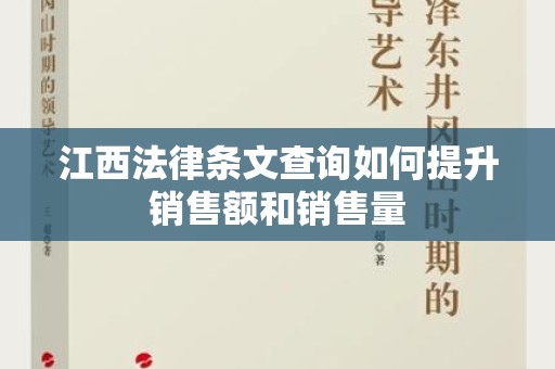江西法律条文查询如何提升销售额和销售量