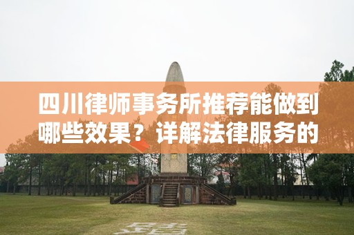 四川律师事务所推荐能做到哪些效果？详解法律服务的多重价值