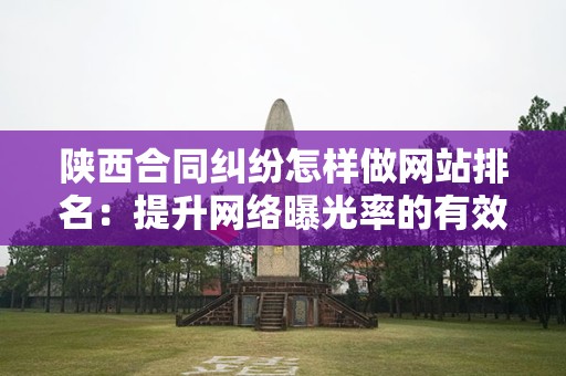 陕西合同纠纷怎样做网站排名：提升网络曝光率的有效策略