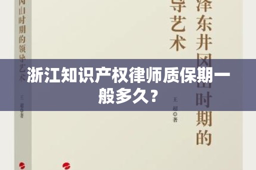 浙江知识产权律师质保期一般多久？