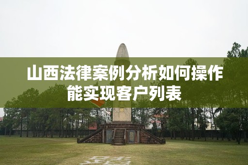 山西法律案例分析如何操作能实现客户列表