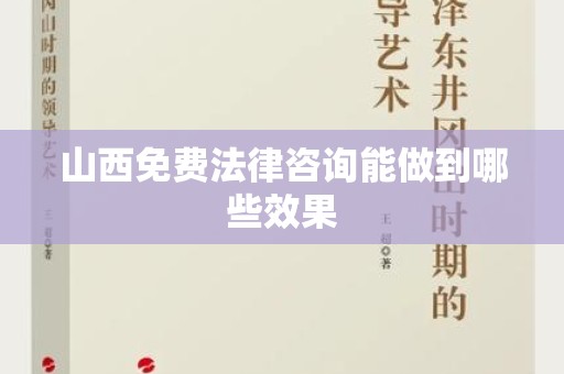 山西免费法律咨询能做到哪些效果