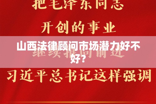 山西法律顾问市场潜力好不好？