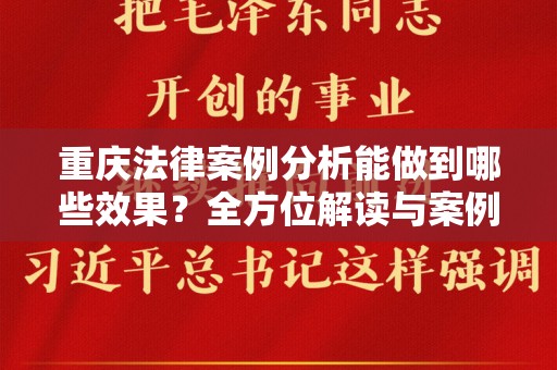 重庆法律案例分析能做到哪些效果？全方位解读与案例评析