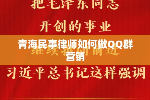 青海民事律师如何做QQ群营销