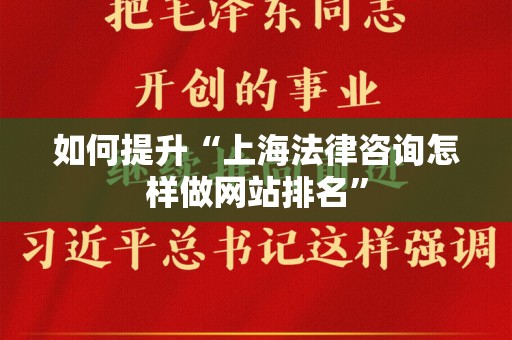 如何提升“上海法律咨询怎样做网站排名”