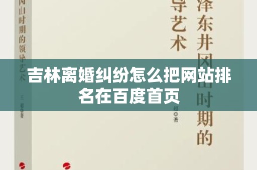 吉林离婚纠纷怎么把网站排名在百度首页
