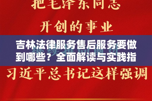 吉林法律服务售后服务要做到哪些？全面解读与实践指南