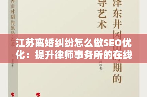 江苏离婚纠纷怎么做SEO优化：提升律师事务所的在线可见性