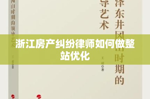浙江房产纠纷律师如何做整站优化
