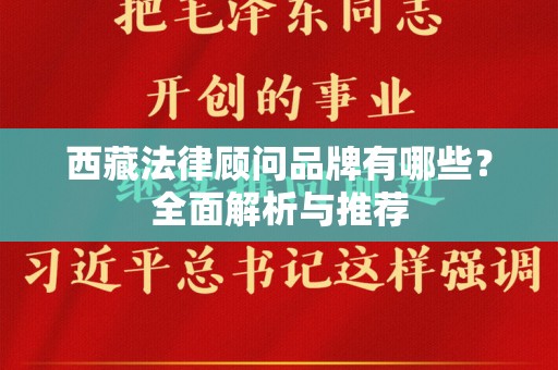西藏法律顾问品牌有哪些？全面解析与推荐