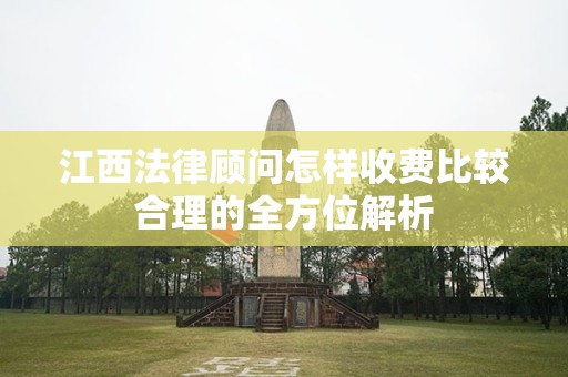 江西法律顾问怎样收费比较合理的全方位解析