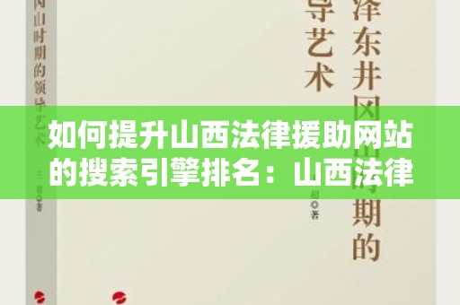 如何提升山西法律援助网站的搜索引擎排名：山西法律援助怎样做网站排名