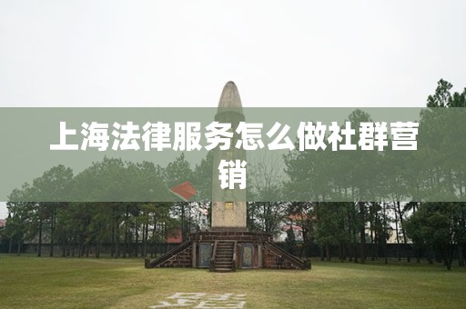 上海法律服务怎么做社群营销
