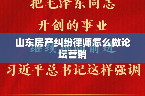 山东房产纠纷律师怎么做论坛营销