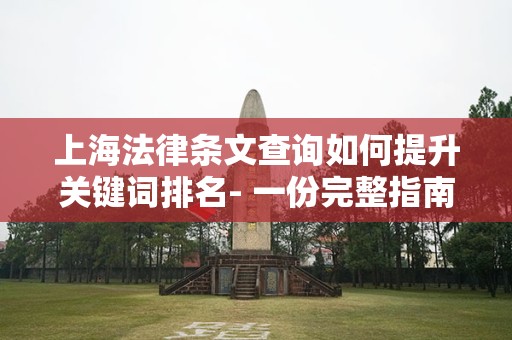 上海法律条文查询如何提升关键词排名- 一份完整指南