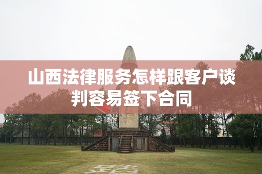 山西法律服务怎样跟客户谈判容易签下合同
