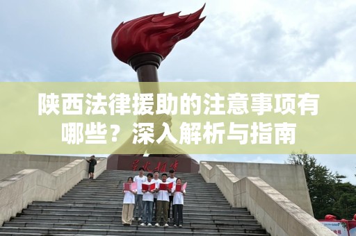 陕西法律援助的注意事项有哪些？深入解析与指南