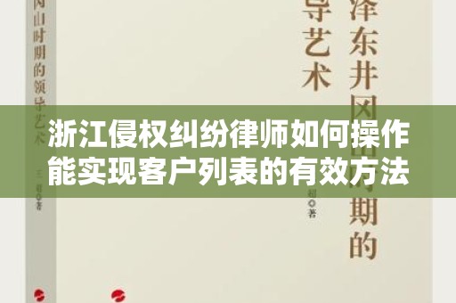 浙江侵权纠纷律师如何操作能实现客户列表的有效方法