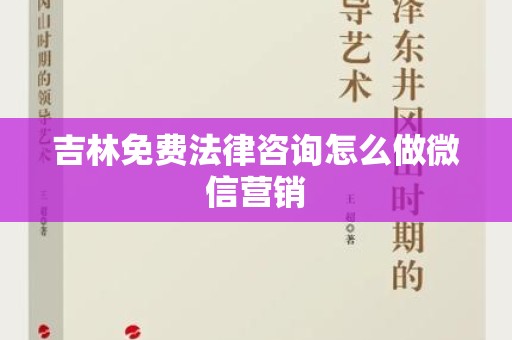 吉林免费法律咨询怎么做微信营销