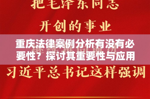 重庆法律案例分析有没有必要性？探讨其重要性与应用效果