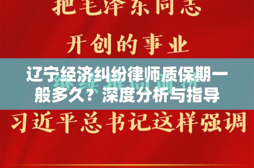 辽宁经济纠纷律师质保期一般多久？深度分析与指导