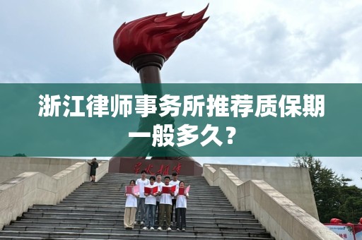 浙江律师事务所推荐质保期一般多久？
