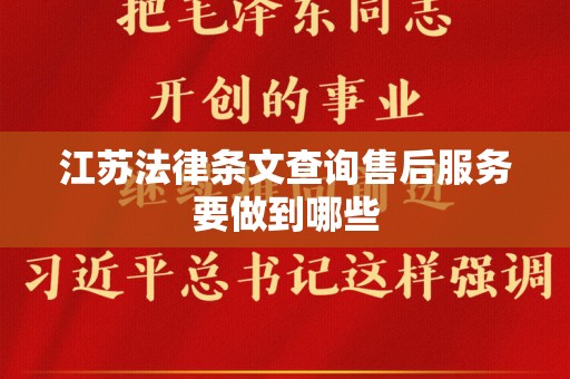 江苏法律条文查询售后服务要做到哪些