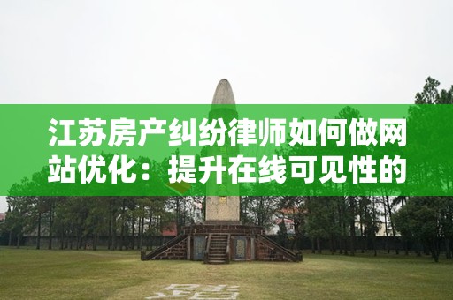 江苏房产纠纷律师如何做网站优化：提升在线可见性的实用指南