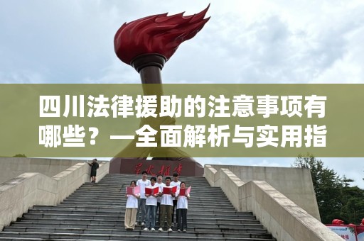 四川法律援助的注意事项有哪些？—全面解析与实用指南