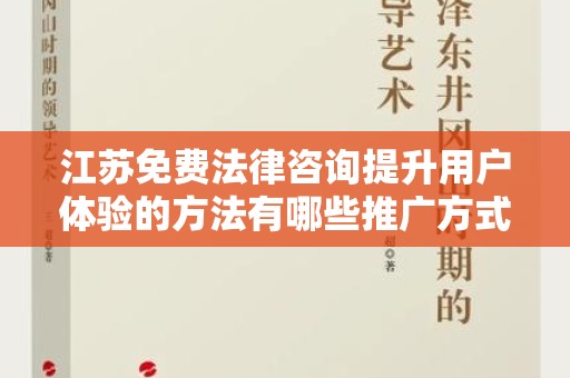 江苏免费法律咨询提升用户体验的方法有哪些推广方式有哪些