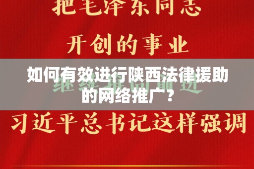 如何有效进行陕西法律援助的网络推广？